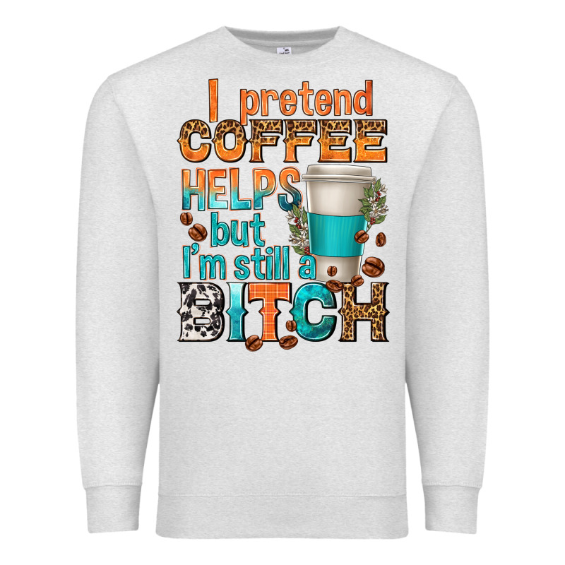 I Pretend Coffee Helps But Im Stil A Bitch Premium Sweatshirt by texasbilliewilder | Teevron