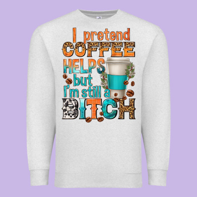 Premium Sweatshirt i pretend coffee helps but im stil a bitch