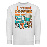 Oatmeal Heather i pretend coffee helps but im stil a bitch Premium Sweatshirt - texasbilliewilder