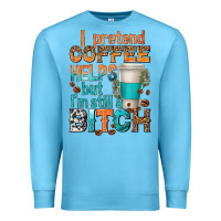 Ocean Blue i pretend coffee helps but im stil a bitch Premium Sweatshirt - texasbilliewilder