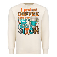Sandshell i pretend coffee helps but im stil a bitch Premium Sweatshirt - texasbilliewilder