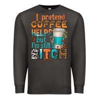 Smoke i pretend coffee helps but im stil a bitch Premium Sweatshirt - texasbilliewilder