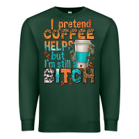 Sports Green i pretend coffee helps but im stil a bitch Premium Sweatshirt - texasbilliewilder
