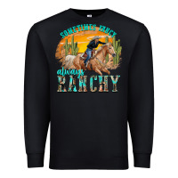 Black sometimes fancy always ranchy Premium Sweatshirt - texasbilliewilder