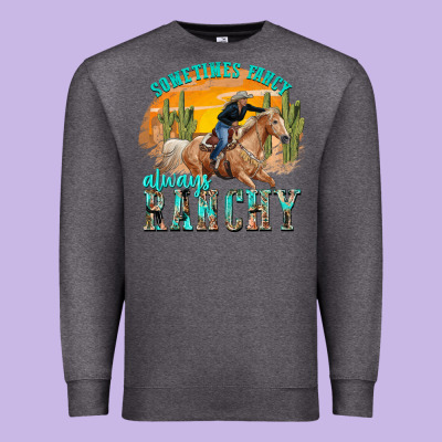 Premium Sweatshirt sometimes fancy always ranchy