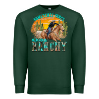 Sports Green sometimes fancy always ranchy Premium Sweatshirt - texasbilliewilder