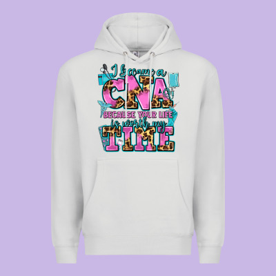 I Became A Cna Because Your Life Is Worth My Time Premium Hoodie Designed By Adodesignshop