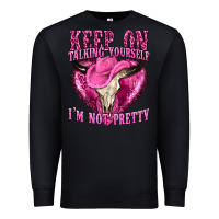 Black keep on talking yourself im not pretty western Premium Sweatshirt - texasbilliewilder