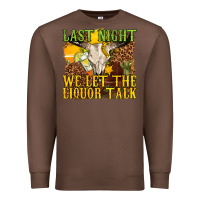 Chestnut last night we let the liquor talk western Premium Sweatshirt - texasbilliewilder