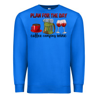 True Royal Plan for the day coffee camping wine Premium Sweatshirt - texasbilliewilder