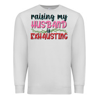 Dove Grey Raising my husband is exhausting Premium Sweatshirt - texasbilliewilder