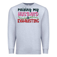 Heather Grey Raising my husband is exhausting Premium Sweatshirt - texasbilliewilder