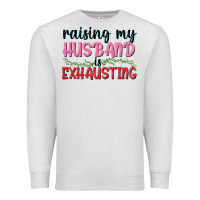 Oatmeal Heather Raising my husband is exhausting Premium Sweatshirt - texasbilliewilder