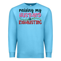 Ocean Blue Raising my husband is exhausting Premium Sweatshirt - texasbilliewilder
