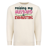 Sandshell Raising my husband is exhausting Premium Sweatshirt - texasbilliewilder