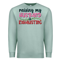 Seafoam Raising my husband is exhausting Premium Sweatshirt - texasbilliewilder