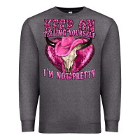 Charcoal Heather keep on talking yourself im not pretty Premium Sweatshirt - texasbilliewilder