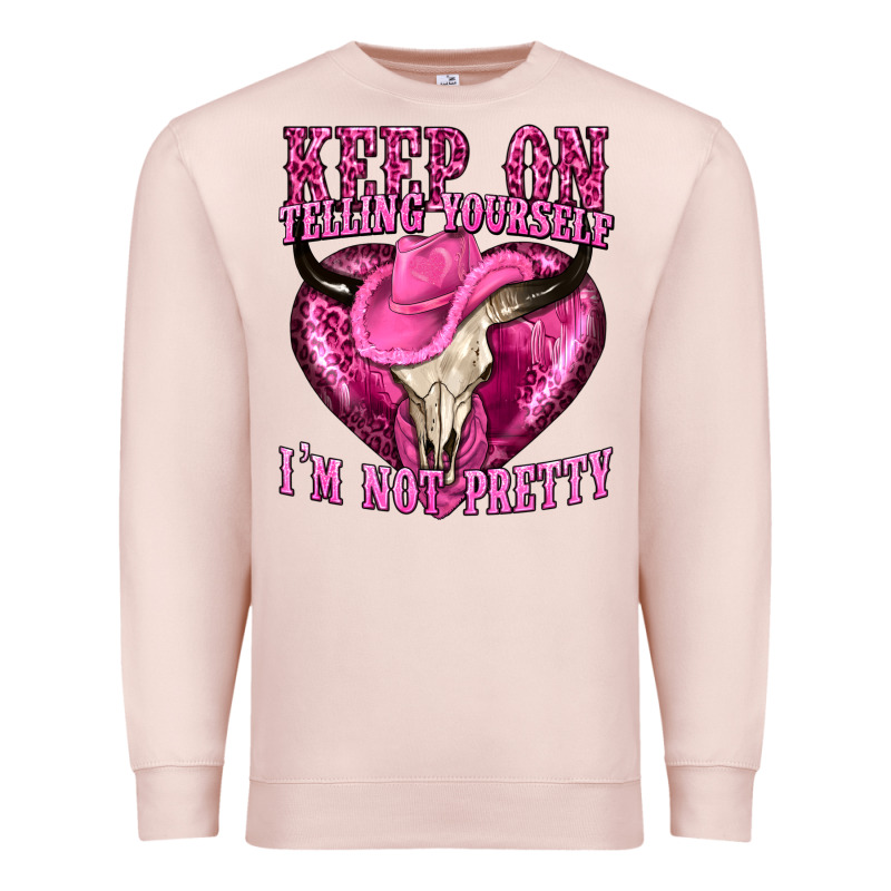 Keep On Talking Yourself Im Not Pretty Premium Sweatshirt by texasbilliewilder | Teevron