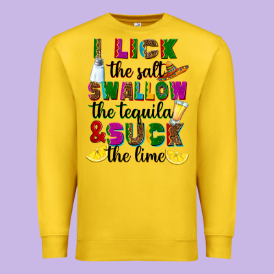 Premium Sweatshirt i lick the salt swallow the tequila and suck the l