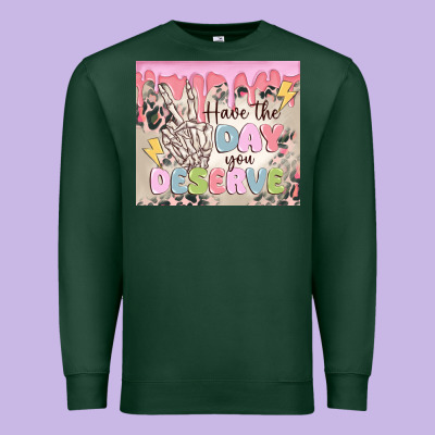 Premium Sweatshirt have the day you deserve