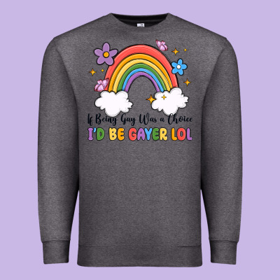 Premium Sweatshirt if being gay was a choice i'd be gayer lol