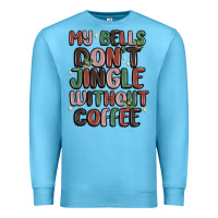 My Bells Don't Jingle Without Coffee Premium Sweatshirt | Teevron