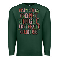 Sports Green my bells don't jingle without coffee Premium Sweatshirt - MaliasSmallBusiness