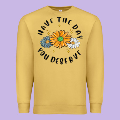 Premium Sweatshirt have the day you deserve