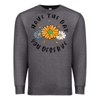 Charcoal Heather have the day you deserve Premium Sweatshirt - MaliasSmallBusiness