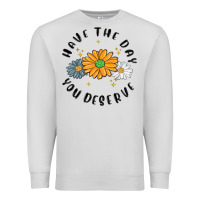 Dove Grey have the day you deserve Premium Sweatshirt - MaliasSmallBusiness