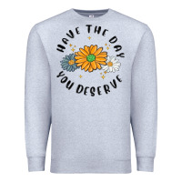 Heather Grey have the day you deserve Premium Sweatshirt - MaliasSmallBusiness