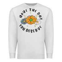 Oatmeal Heather have the day you deserve Premium Sweatshirt - MaliasSmallBusiness