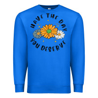 True Royal have the day you deserve Premium Sweatshirt - MaliasSmallBusiness