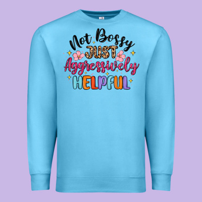 Premium Sweatshirt not bossy just aggressively helpful