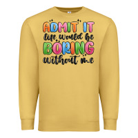 Antique Gold admit it life would be boring without me Premium Sweatshirt - MaliasSmallBusiness