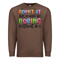 Chestnut admit it life would be boring without me Premium Sweatshirt - MaliasSmallBusiness