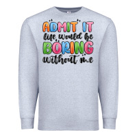 Heather Grey admit it life would be boring without me Premium Sweatshirt - MaliasSmallBusiness