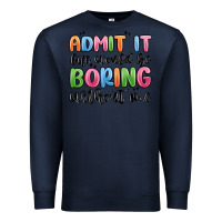 Navy admit it life would be boring without me Premium Sweatshirt - MaliasSmallBusiness