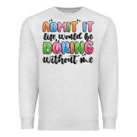 Oatmeal Heather admit it life would be boring without me Premium Sweatshirt - MaliasSmallBusiness
