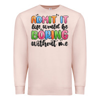 Pale Pink admit it life would be boring without me Premium Sweatshirt - MaliasSmallBusiness