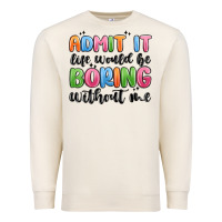 Sandshell admit it life would be boring without me Premium Sweatshirt - MaliasSmallBusiness