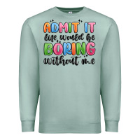 Seafoam admit it life would be boring without me Premium Sweatshirt - MaliasSmallBusiness