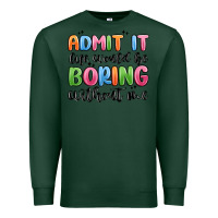 Sports Green admit it life would be boring without me Premium Sweatshirt - MaliasSmallBusiness