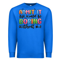 True Royal admit it life would be boring without me Premium Sweatshirt - MaliasSmallBusiness