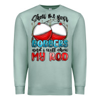 Seafoam show me your bobbers and i will show my rod Premium Sweatshirt - MaliasSmallBusiness