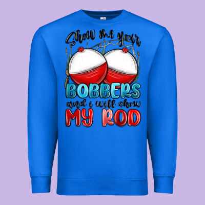 Premium Sweatshirt show me your bobbers and i will show my rod