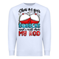 White show me your bobbers and i will show my rod Premium Sweatshirt - MaliasSmallBusiness