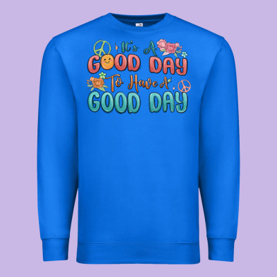 Premium Sweatshirt its a good day to have a good day
