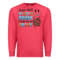 If You Dont Brushy Brush I Will Shavey Shave Premium Sweatshirt | Teevron