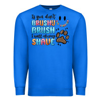 True Royal if you dont brushy brush i will shavey shave Premium Sweatshirt - MaliasSmallBusiness